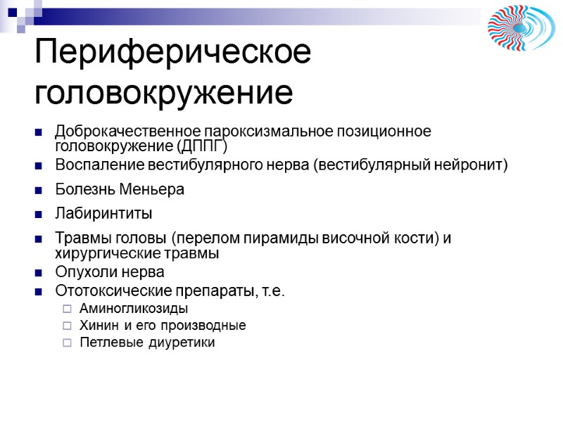 Периферическое головокружение Доброкачественное пароксизмальное позиционное головокружение (ДППГ) Воспаление вестибулярного нерва (вестибулярный нейронит) Болезнь Меньера Периферическое головокружение Доброкачественное пароксизмальное позиционное головокружение (ДППГ) Воспаление вестибулярного нерва (вестибулярный нейронит) Болезнь Меньера